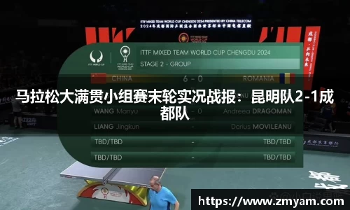 马拉松大满贯小组赛末轮实况战报：昆明队2-1成都队